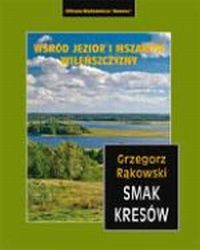 Smak Kresów. Wśród jezior i mszarów Wileńszczyzny. Przewodnik krajoznawczo-historyczny ., Rąkowski Grzegorz